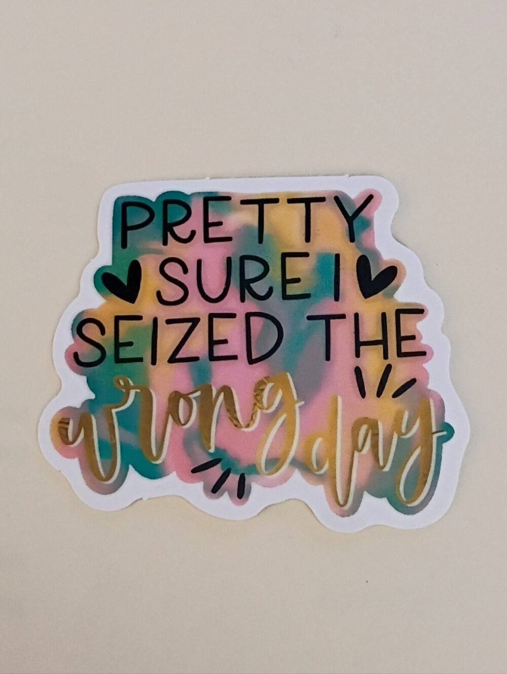 10/$10 Sticker Decal - Pretty Sure I Seized The Wrong Day - Black & Gold Text2